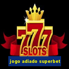 jogo adiado superbet